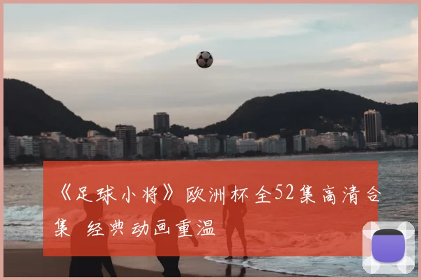 《足球小将》欧洲杯全52集高清合集 经典动画重温